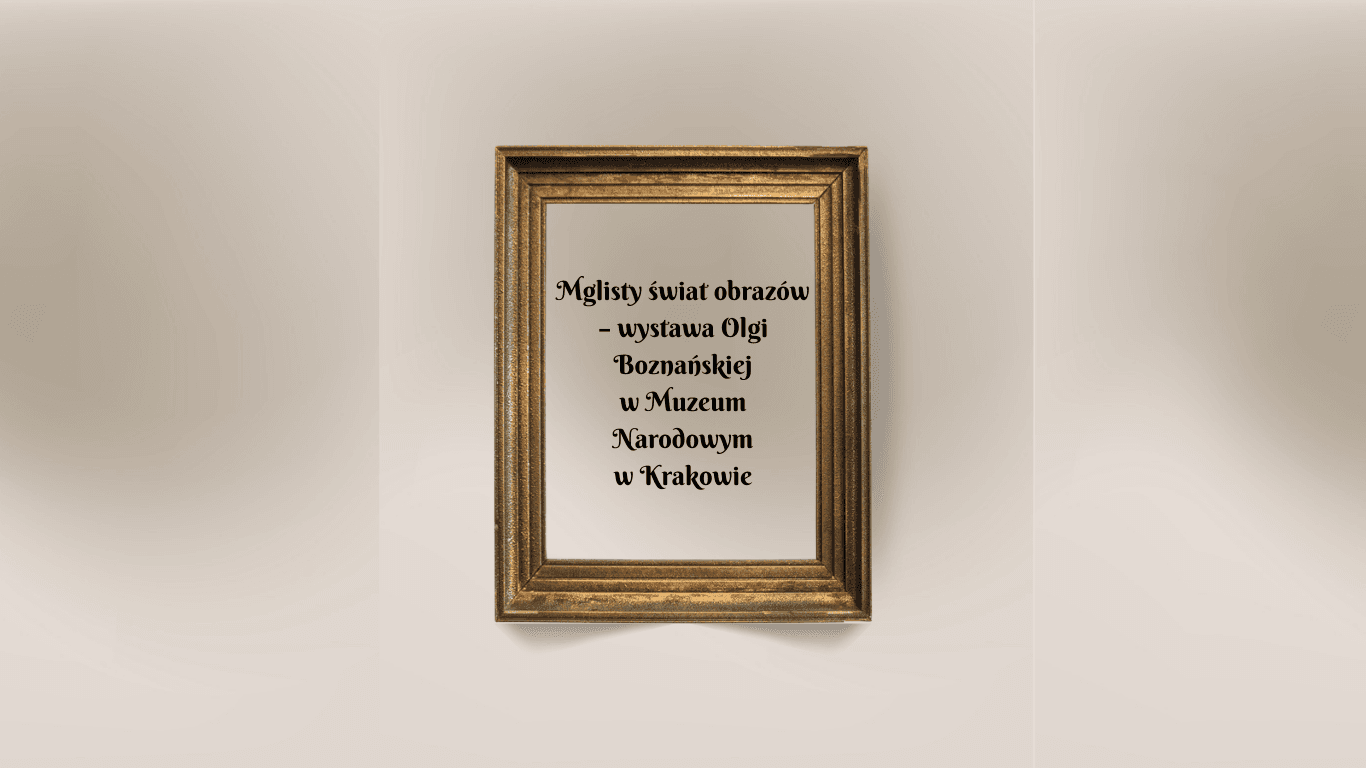 Mglisty świat obrazów – wystawa Olgi Boznańskiej w Muzeum Narodowym w Krakowie