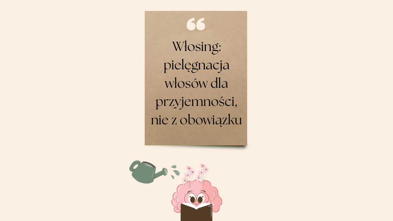 Włosing – pielęgnacja włosów dla przyjemności, nie z obowiązku
