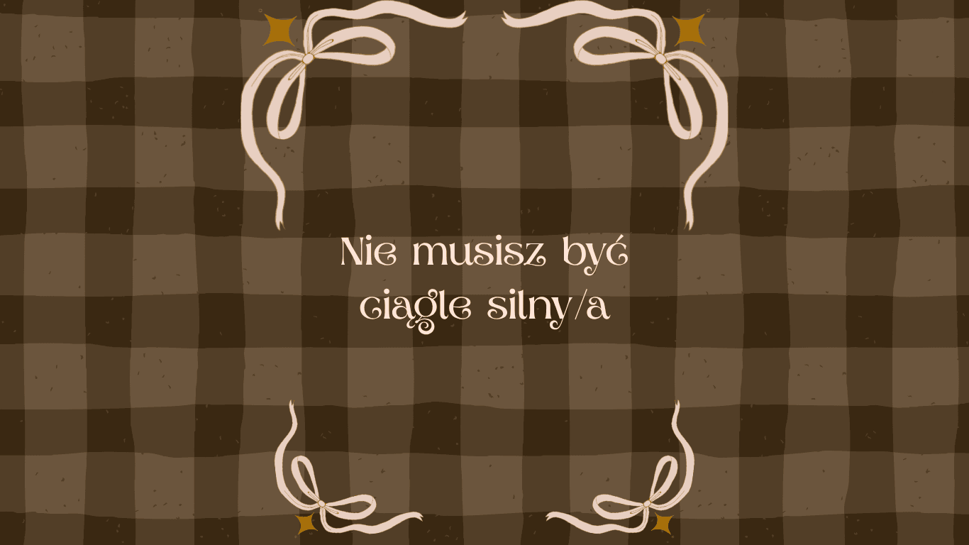 Nie musisz być ciągle silny/a