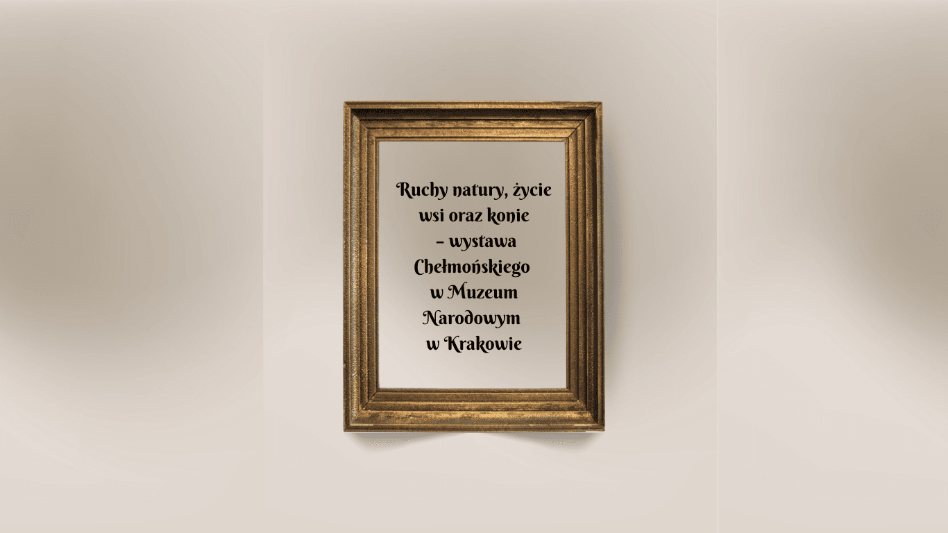 Ruchy natury, życie wsi oraz konie – wystawa Chełmońskiego w Muzeum Narodowym w Krakowie