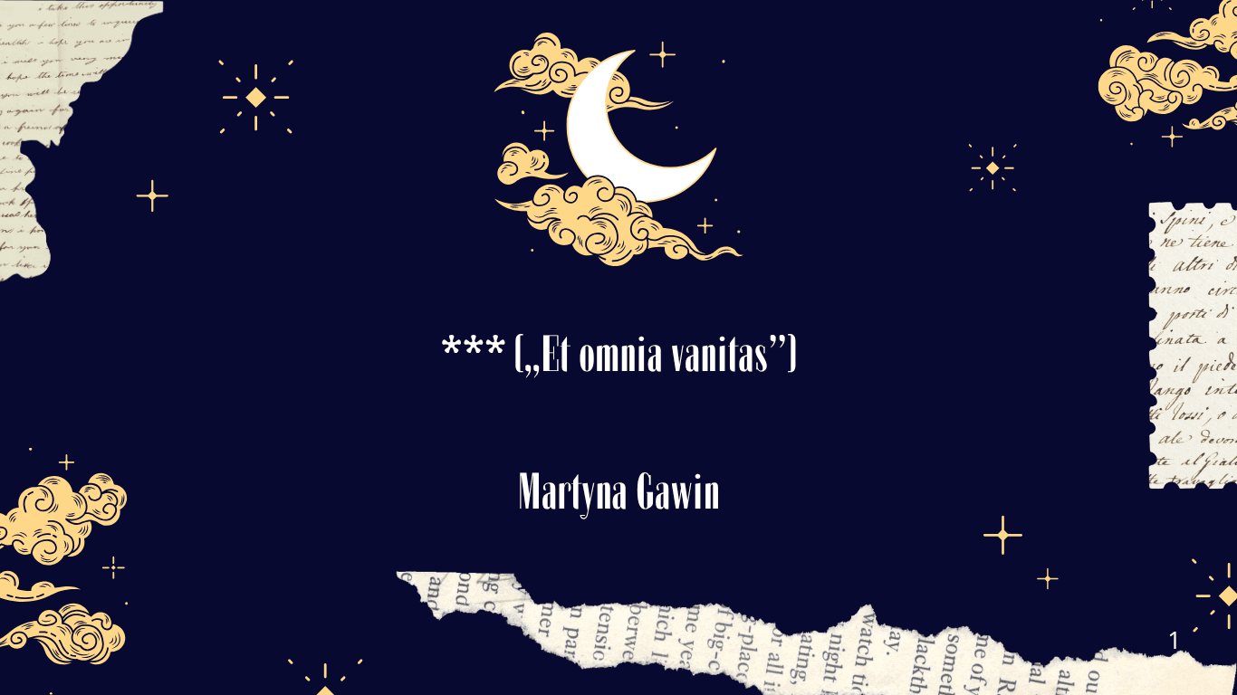 *** (,,Et omnia vanitas”) – Martyna Gawin