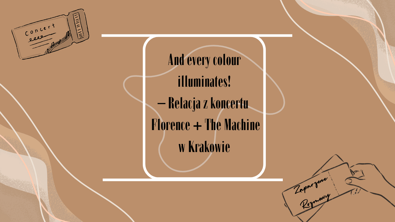 And every colour illuminates! – Relacja z koncertu Florence + The Machine w Krakowie