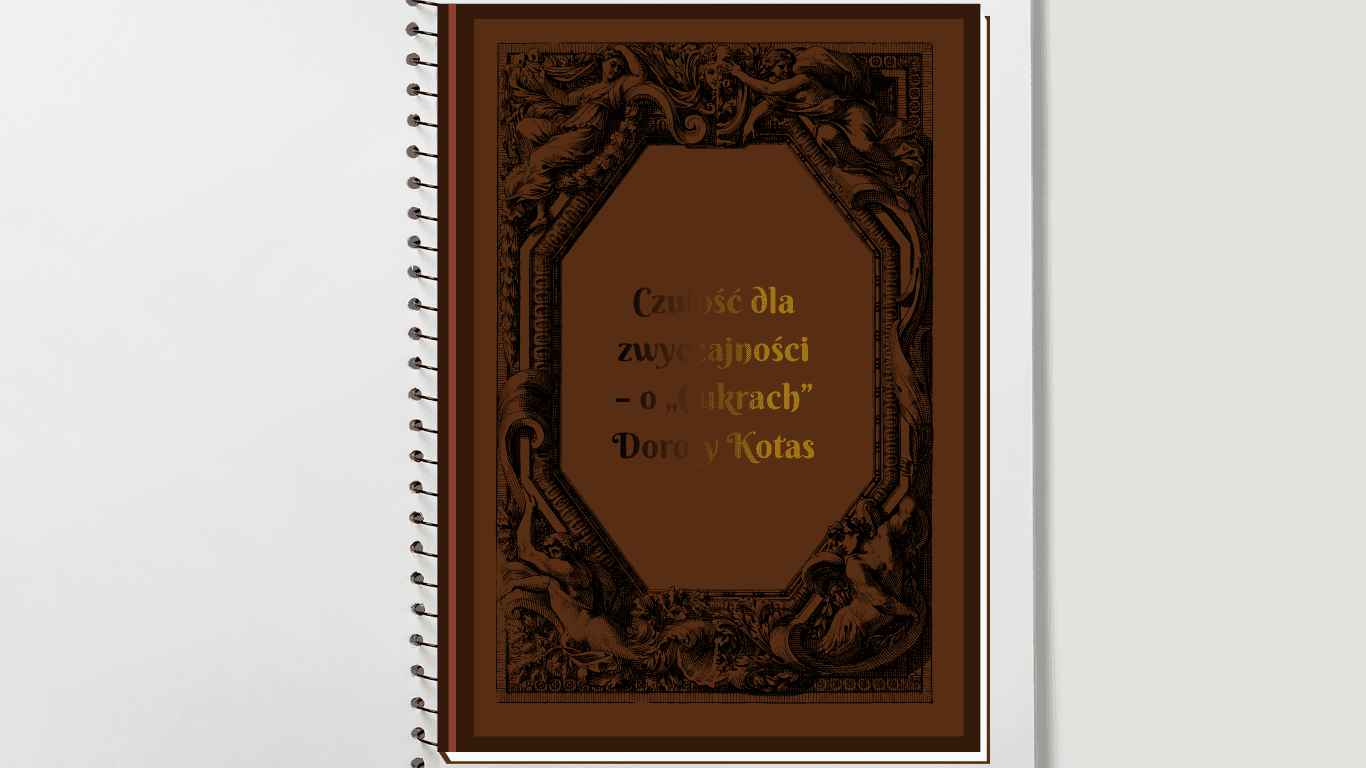 Czułość dla zwyczajności – o „Cukrach” Doroty Kotas