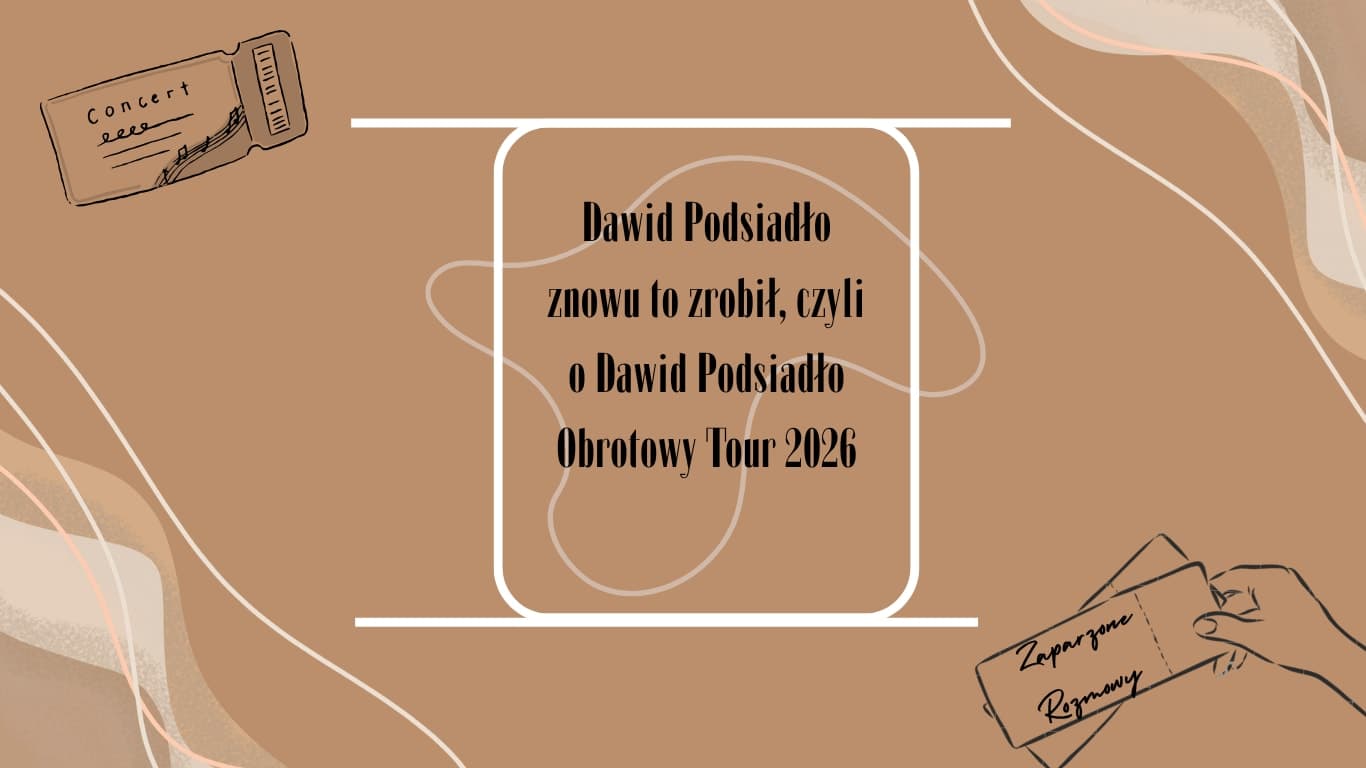 Dawid Podsiadło znowu to zrobił, czyli o Dawid Podsiadło Obrotowy Tour 2026