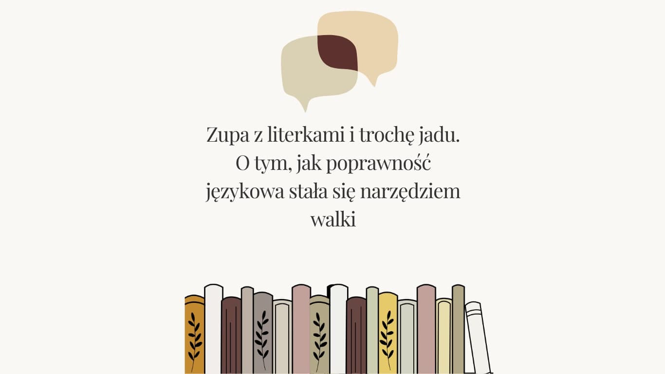 Zupa z literkami i trochę jadu. O tym, jak poprawność językowa stała się narzędziem walki